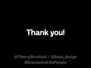 Thank you!
@ThierryBrunfaut / @Base_design
#BrandsAreLikePeople

 