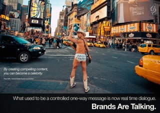 What used to be a controlled one-way message is now real time dialogue.
Brands Are Talking.
B R A N D I AM
By creating com...