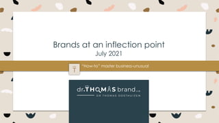 P a g e 1
DRTHOMASBRAND
Brands at an inflection point
July 2021
“How-to” master business-unusual
 
