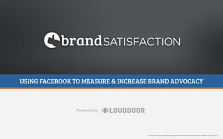 brand SATISFACTION
USING FACEBOOK TO MEASURE & INCREASE BRAND ADVOCACY

Powered by

Net Promoter Score and NPS are registered trademarks of Fred Reichheld, Satmetrix, and Bain & Co.

 