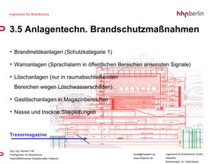 Brandmeldeanlagen (Schutzkategorie 1) Warnanlagen (Sprachalarm in öffentlichen Bereichen ansonsten Signale)  Löschanlagen (nur in raumabschließenden  Bereichen wegen Löschwasserschäden) Gaslöschanlagen in Magazinbereichen Nasse und trockne Steigleitungen 3.5 Anlagentechn. Brandschutzmaßnahmen Tresormagazine 
