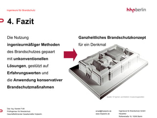 4. Fazit Die Nutzung  ingenieurmäßiger Methoden  des Brandschutzes gepaart  mit  unkonventionellen Lösungen , gestützt auf  Erfahrungswerten  und  die  Anwendung   konservativer Brandschutzmaßnahmen Ganzheitliches Brandschutzkonzept für ein Denkmal Quelle: © hgmerz architekten museumsgestalter 