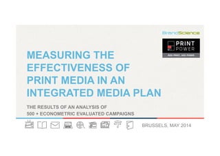 MEASURING THE
EFFECTIVENESS OF
PRINT MEDIA IN AN
INTEGRATED MEDIA PLAN
BRUSSELS, MAY 2014
THE RESULTS OF AN ANALYSIS OF
500 + ECONOMETRIC EVALUATED CAMPAIGNS
 