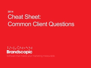 Software that makes your marketing measurable. 
Cheat Sheet: 
Common Client Questions 
2014 
 