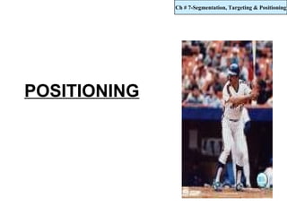 Ch # 7-Segmentation, Targeting & Positioning




POSITIONING
 