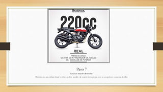 Paso 7
Crear un atractivo Sensorial.
Martinica crea una cultura donde los chicos podrán acceder a la creación de su propia moto en un apetitoso restaurante de ellos.
 