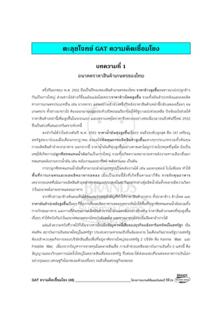 GAT ความคิดเชื่อมโยง (48) ________________________________โครงการแบรนด์ซัมเมอร์แคมป์ ปีที่26
ตะลุยโจทย GAT ความคิดเชื่อมโยง
บทความที่ 1
อนาคตราคาสินค้าเกษตรของไทย
ครึ่งปีแรกของ พ.ศ. 2551 ถือเป็นปีทองของสินค้าเกษตรของไทย ราคาข้าวสูงขึ้นจนชาวนาเร่งปลูกข้าว
กันเป็นการใหญ่ ส่วนชาวไร่ต่างก็ยิ้มแย้มแจ่มใสเพราะราคาข้าวโพดสูงขึ้น รวมทั้งมันสําปะหลังและผลผลิต
ทางการเกษตรประเภทอื่น เช่น ยางพารา แต่พอย่างเข้าช่วงครึ่งปีหลังราคาสินค้าเหล่านี้กลับลดลงเรื่อยๆ จน
เกษตรกร ทั้งชาวนาชาวไร่ ต้องออกมาชุมนุมประท้วงปิดถนนเรียกร้องให้รัฐบาลเร่งช่วยเหลือ ปัจจัยอะไรช่วยให้
ราคาสินค้าเหล่านี้เพิ่มสูงขึ้นในระยะแรก และเพราะเหตุใดราคาจึงตกลงอย่างต่อเนื่องมาจนถึงต้นปีใหม่ 2552
ซึ่งเป็นช่วงที่เสนอบทวิเคราะห์บทนี้
คงจํากันได้ว่าในช่วงต้นปี พ.ศ. 2551 ราคาน้ํามันพุ่งสูงขึ้นเรื่อยๆ จนถึงระดับสูงสุด คือ 147 เหรียญ
สหรัฐต่อบาร์เรลเมื่อเดือนกรกฎาคม ส่งผลให้ต้นทุนการผลิตสินค้าสูงขึ้นแทบทุกประเภทรวมทั้งต้นทุน
การผลิตสินค้าจําพวกอาหาร นอกจากนี้ ราคาน้ํามันที่พุ่งสูงขึ้นอย่างคาดเดาไม่ถูกว่าจะไปหยุดที่จุดใด ยังเป็น
เหตุให้เกิดการปลูกพืชทดแทนน้ํามันกันเป็นการใหญ่ รวมทั้งเกิดความพยายามหาพลังงานทางเลือกอื่นมา
ทดแทนพลังงานจากน้ํามัน เช่น พลังงานแสงอาทิตย์ พลังงานลม เป็นต้น
การปลูกพืชทดแทนน้ํามันที่สามารถนํามาแปรรูปเป็นพลังงานได้ เช่น แอลกอฮอล์ ไบโอดีเซล ทําให้
พื้นที่การเกษตรและผลผลิตอาหารลดลง เมื่อเป็นเช่นนี้สิ่งที่เกิดขึ้นตามมาก็คือ การกักตุนอาหาร
เพราะประเทศที่เน้นการผลิตสินค้าอุตสาหกรรมและประเทศในตะวันออกกลางผู้ผลิตน้ํามันทั้งหลายมีความวิตก
ว่าในอนาคตโลกจะขาดแคลนอาหาร
จากที่กล่าวมาข้างต้นคงเห็นได้ชัดเจนว่าเหตุสําคัญที่ทําให้ราคาสินค้าอาหาร ทั้งราคาข้าว ข้าวโพด และ
ราคามันสําปะหลังสูงขึ้นเรื่อยๆ ก็คือการที่ผลผลิตอาหารลดลงเพราะหันไปใช้พื้นที่ปลูกพืชทดแทนน้ํามันรวมทั้ง
การกักตุนอาหาร และการที่ต้นทุนการผลิตสินค้าจากน้ํามันแพงดังกล่าวข้างต้น ราคาสินค้าเกษตรที่พุ่งสูงขึ้น
เรื่อยๆ ทําให้หวังกันว่าในอนาคตเกษตรกรไทยกําลังสดใส และชาวนาชาวไร่จะเริ่มลืมตาอ้าปากได้
แต่แล้วความหวังที่วาดไว้ก็เริ่มจางหายไปเมื่อปัญหาหนี้เสียของธุรกิจอสังหาริมทรัพย์ในสหรัฐฯ เริ่ม
พ่นพิษ สถาบันการเงินขนาดใหญ่ในสหรัฐฯ ประสบความหายนะถึงขั้นล้มละลาย ในเดือนกันยายนรัฐบาลสหรัฐ
ต้องเข้าควบคุมกิจการของบริษัทสินเชื่อเพื่อที่อยู่อาศัยรายใหญ่ของสหรัฐ 2 บริษัท คือ Fannie Mae และ
Freddie Mac เนื่องจากปัญหาการขาดทุนในตลาดสินเชื่อ การเข้าช่วยเหลือสถาบันการเงินทั้ง 2 แห่งนี้ คือ
สัญญาณของวิกฤตการณ์ครั้งใหญ่ในตลาดสินเชื่อของสหรัฐ ซึ่งต่อมาได้ส่งผลสะเทือนต่อตลาดการเงินโลก
อย่างรุนแรง เศรษฐกิจโลกชะลอตัวลงเรื่อยๆ จนถึงขั้นเศรษฐกิจถดถอย
 