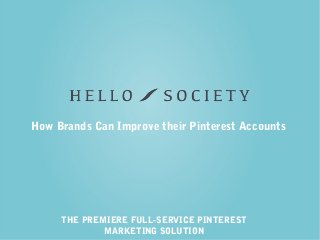 How Brands Can Improve their Pinterest Accounts

THE PREMIERE FULL-SERVICE PINTEREST
MARKETING SOLUTION

 