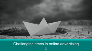Challenging times in online advertising
 