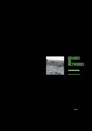 BRANDS
IN
NETWORKS
An e-book by Antony Mayﬁeld
from iCrossing

V 1.0 UPDATED 09.09.08

IMAGE: WEB
BY: KLIVERAP
WWW.SXC.HU/PROFILE/KLIVERAP >




icrossing.co.uk/ebooks >
 