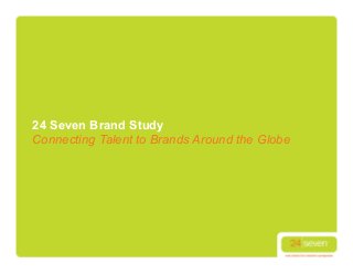 24 Seven Brand Study
Connecting Talent to Brands Around the Globe
 