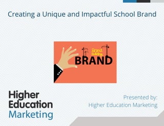 Creating a Unique and Impactful School Brand
Presented by:
Higher Education Marketing
 