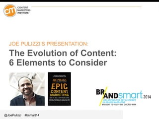 @JoePulizzi #bsmart14
JOE PULIZZI’S PRESENTATION:
The Evolution of Content:
6 Elements to Consider
 