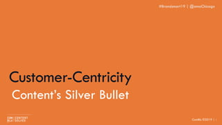 ComBlu ©2019 | 1
Customer-Centricity
Content’s Silver Bullet
#Brandsmart19 | @amaChicago
 