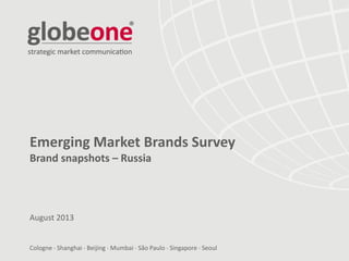Cologne  Shanghai  Beijing  Mumbai  São Paulo  Singapore  Seoul
Emerging Market Brands Survey
Brand snapshots – Russia
August 2013
 