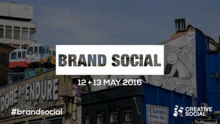 12 + 13 MAY 2016
#brandsocial
 