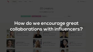 How do we encourage great
collaborations with influencers?
 