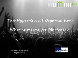 The Hyper-Social Organization

 What it means for Marketers




 Francois Gossieaux
    @fgossieaux
 