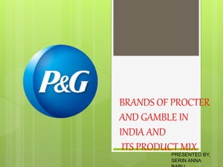 BRANDS OF PROCTER
AND GAMBLE IN
INDIA AND
ITS PRODUCT MIXPRESENTED BY,
SERIN ANNA
 