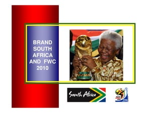 BRAND
 SOUTH
 AFRICA
AND FWC
  2010
 