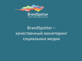 BrandSpotter –
качественный мониторинг
   социальных медиа
 