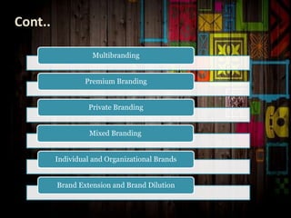 Cont..
Multibranding
Premium Branding
Private Branding
Mixed Branding
Individual and Organizational Brands
Brand Extension and Brand Dilution
 