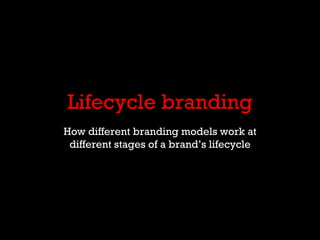 Lifecycle branding How different branding models work at different stages of a brand’s lifecycle 