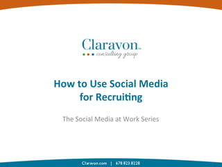 How	
  to	
  Use	
  Social	
  Media	
  
for	
  Recrui4ng	
  
The	
  Social	
  Media	
  at	
  Work	
  Series	
  

 