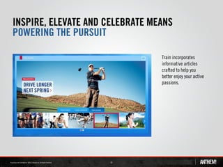 INSPIRE, ELEVATE AND CELEBRATE MEANS
POWERING THE PURSUIT

                                 Train incorporates
                                 informative articles
                                 crafted to help you
                                 better enjoy your active
                                 passions.




                     19
 