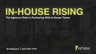 ©2019 Matthews International Corporation. All Rights Reserved.
IN-HOUSE RISINGThe Agency’s Role in Partnering With In-House Teams
April 25th, 2019BrandSquare
 