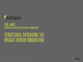 PROPRIETARY AND CONFIDENTIAL. © 2017 MATTHEWS INTERNATIONAL CORPORATION. ALL RIGHTS RESERVED.
STRUCTURAL PACKAGING 101:
INSIGHT DRIVEN INNOVATION
TIM JAMES
DIRECTOR OF STRUCTURAL DESIGN & INNOVATION
 