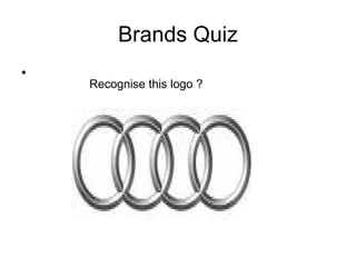 Brands Quiz     Recognise this logo ? 