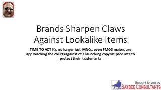 Brands Sharpen Claws
Against Lookalike Items
TIME TO ACT It's no longer just MNCs, even FMCG majors are
approaching the courts against cos launching copycat products to
protect their trademarks
 