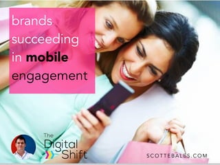 brands
succeeding
in mobile
engagement
S C O T T E B A L E S . C O M
 