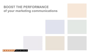 BOOST THE PERFORMANCE
of your marketing communications
 