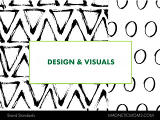 Brand Standards MAGNETICMOMS.COM
DESIGN & VISUALS
 
