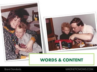 Brand Standards MAGNETICMOMS.COM
WORDS & CONTENT
 