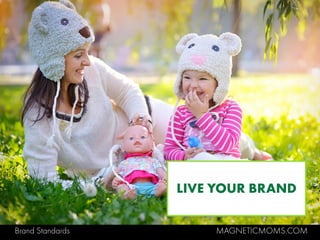 Brand Standards MAGNETICMOMS.COM
LIVE YOUR BRAND
 
