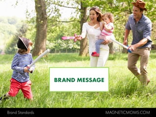 Brand Standards MAGNETICMOMS.COM
BRAND MESSAGE
 