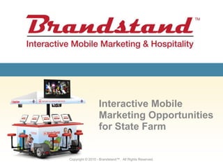 Interactive Mobile Marketing Opportunities for State Farm Copyright © 2010 - Brandstand™.  All Rights Reserved. 