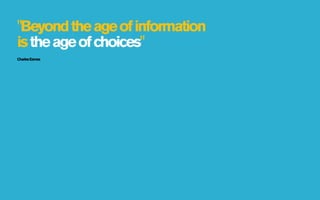 "Beyond the age of information
is the age of choices"
Charles Eames
 