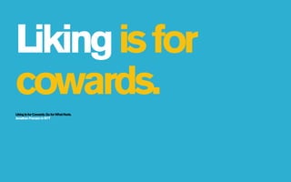 Liking is for
cowards.
Liking Is for Cowards. Go for What Hurts.
Jonathan Franzen in NYT
 