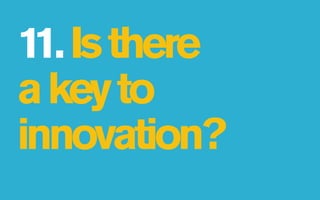 11. Is there
a key to
innovation?
 