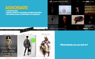 ASSOSIATE
– connect the dots
– seek the patterns in seemingly unrelated information
– find diverse sources of information and inspiration




                                                         Text



                                                                What industry can you look to?
 