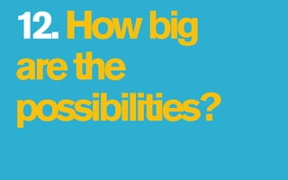 12. How big
are the
possibilities?
 
