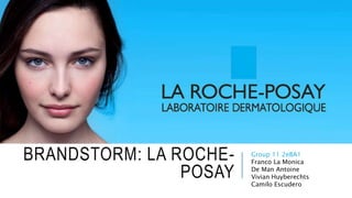 BRANDSTORM: LA ROCHE-
POSAY
Group 11 2eBA1
Franco La Monica
De Man Antoine
Vivian Huyberechts
Camilo Escudero
 