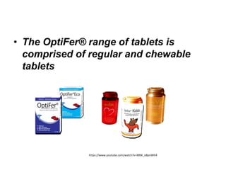• The OptiFer® range of tablets is 
comprised of regular and chewable 
tablets 
https://www.youtube.com/watch?v=XBW_o8pnWH4 
 