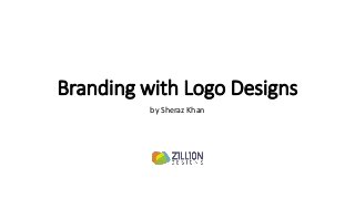 Branding with Logo Designs
by Sheraz Khan
 