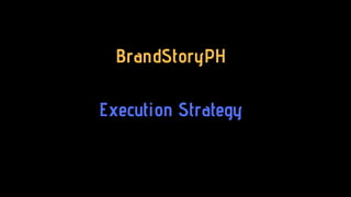 BrandStoryPH
Execution Strategy
 