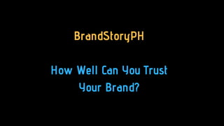 BrandStoryPH
How Well Can You Trust
Your Brand?
 